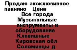 Продаю эксклюзивное пианино › Цена ­ 300 000 - Все города Музыкальные инструменты и оборудование » Клавишные   . Кировская обл.,Соломинцы д.